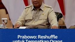 Prabowo: Reshuffle untuk Tempatkan Orang yang Tepat
